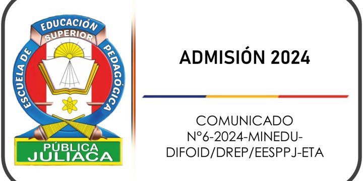ADMISIÓN 2024 – COMUNICADO N° 06-2024-MINEDU-DIFOID/DREP/EESPPJ-ETA.